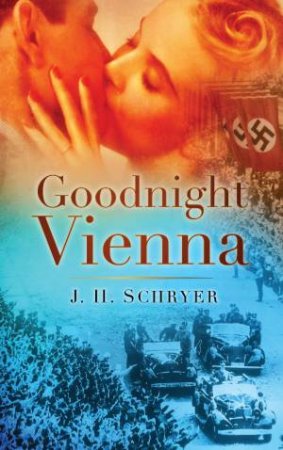 Goodnight Vienna: A Novel of World War II by J H Schryer