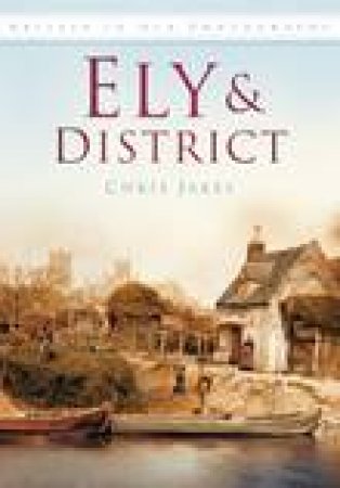 Ely In Old Photographs by CHRIS JAKES