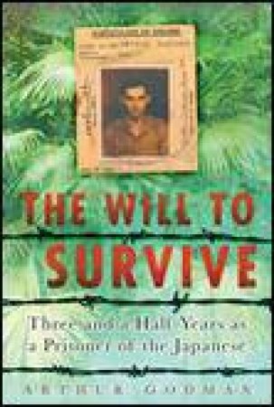 Will to Survive: Three and a Half Years as a Prisoneer of the Japanese by Godman Arthur