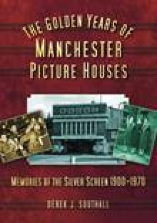 Golden Years of Manchester's Picture Houses by DEREK J SOUTHALL