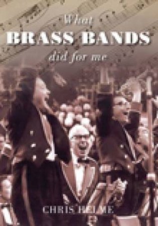 What Brass Bands Did For Me by Chris Helme