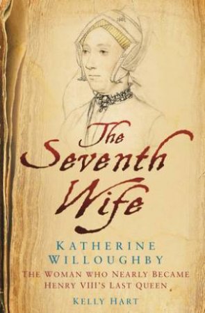 Seventh Wife of Henry VIII: Katherine Willoughby H/C by Kelly Hart