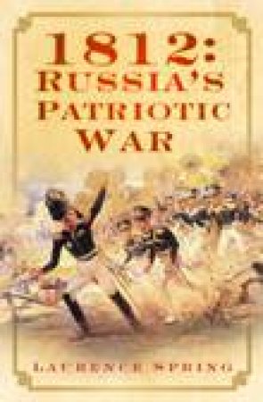 1812: Russia's Patriotic War by Laurence Spring