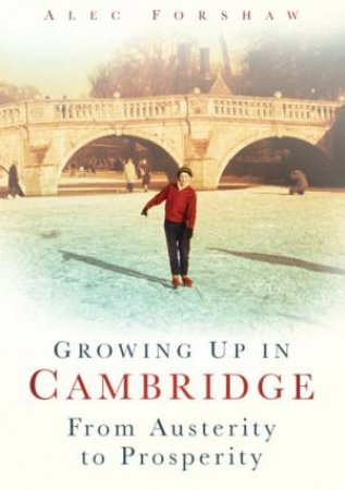 Growing Up In Cambridge by ALEC FORSHAW