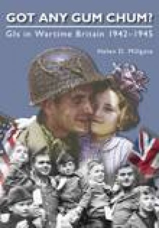 Got Any Gum Chum?: The Gis in World War II by Helen D Milligate