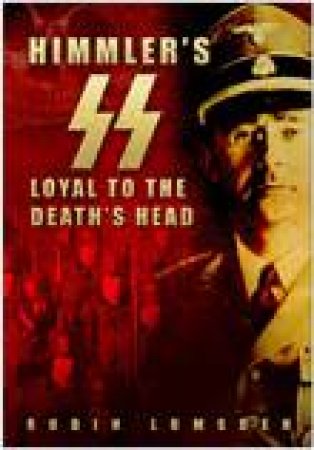 Himmler's SS: Loyal to the Death's Head by Robin Lumsden