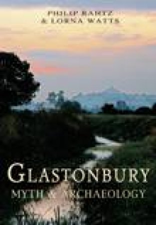 Glastonbury: Myth and Archaeology by Philip Rahtz