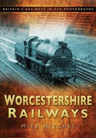 Worcestershire Railways by MIKE HITCHES