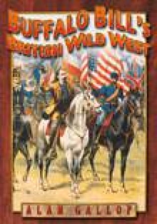 Buffalo Bill's British Wild West by Alan Gallop