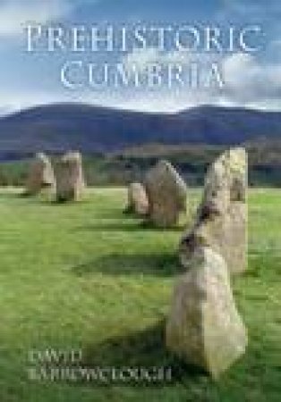 Prehistoric Cumbria by DAVID BARROWCLOUGH