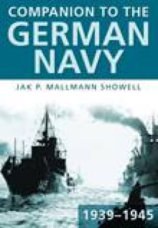 Companion to the German Navy 1939-1945 by Jak P Showell