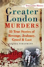 Greater London Murders 33 True Stories of Revenge Jealousy Greed and Lust