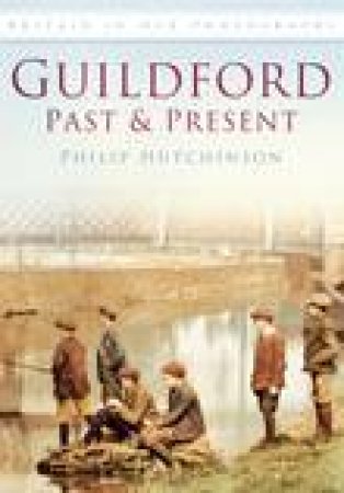 Guildford Past & Present by PHILIP HUTCHINSON