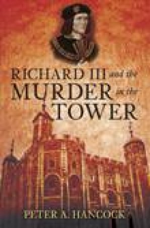 Richard III and the Murder in the Tower by PETER HANCOCK