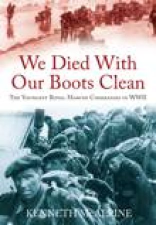 We Died With Our Boots Clean: A Royal Marine Commando in World War II by Kenneth McAlpine