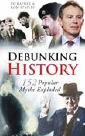 Debunking History, 2nd Ed: 152 Popular Myths Exploded by Ed Raynor & Ron Stapley