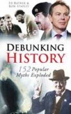 Debunking History 2nd Ed 152 Popular Myths Exploded