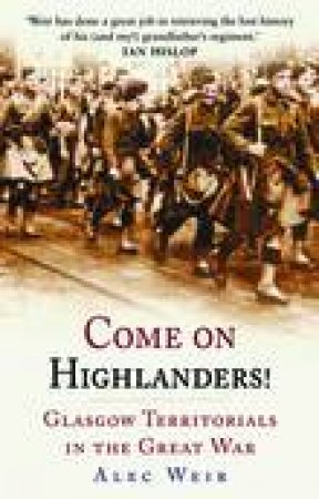 Come on Highlanders!: Glasgow Territorials in the Great War by Alec Weir