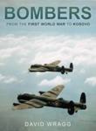 Bombers: From the First World War to Kosovo by David Wragg