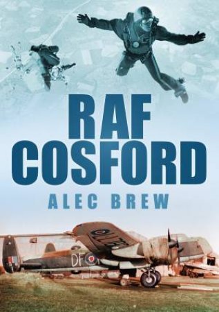 RAF Cosford: A Tribute to the Role RAF Cosford Played in the History of Britain's Air by Alec Brew