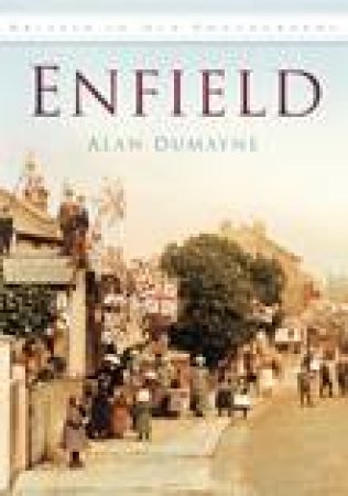 Enfield in Old Photographs by ALAN DUMAINE