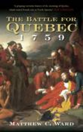 Battle for Quebec 1759 by Matthew C Ward