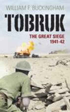 Tobruk: The Great Siege 1941-42 by William F Buckingham