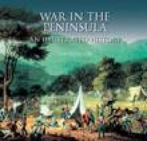 War in the Peninsula: An Illustrated History by Ian Fletcher