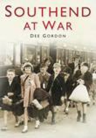 Southend at War by DEE GORDON