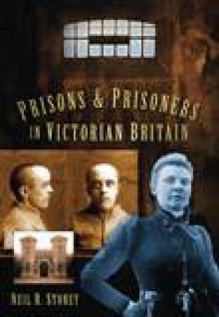 Prisons And Prisoners: In Victorian Britain by Neil R. Storey