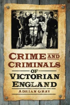 Crime & Criminals of Victorian England by Adrian Gray