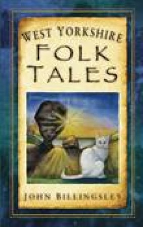 West Yorkshire Folk Tales by JOHN BILLINGSLEY