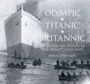 Olympic, Titanic, Britannic by Mark Chirnside