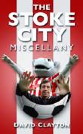 Stoke City Miscellany by DAVID CLAYTON