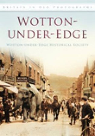 Wotton-under-Edge in Old Photographs by WOTTON-UNDER-EDGE HISTORICAL SOCIETY