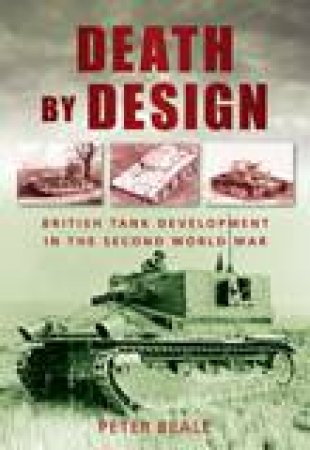 Death by Design: British Tank Development in the Second World War by Peter Beale