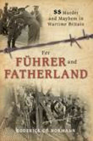 For Fuhrer and Fatherland: SS Murdr and Mayhem in Wartime Britain by Roderick de Norman