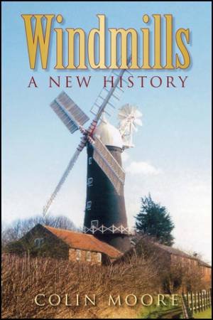 Windmills: A New History by Colin Moore