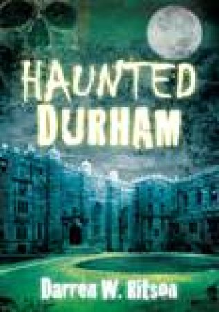 Haunted Durham by DARREN W RITSON