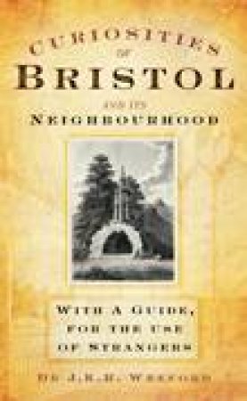 Curiosities of Bristol and its Neighbourhoods by DR J K R WREFORD