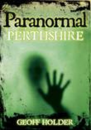 Paranormal Perthshire by Geoff Holder