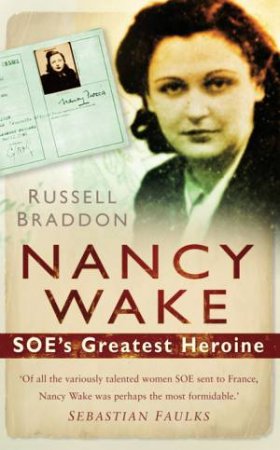 Nancy Wake: SOE's Greatest Heroine by Russell Braddon