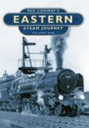 Rex Conway's Eastern Steam Journey Volume One H/C by Rex Conway