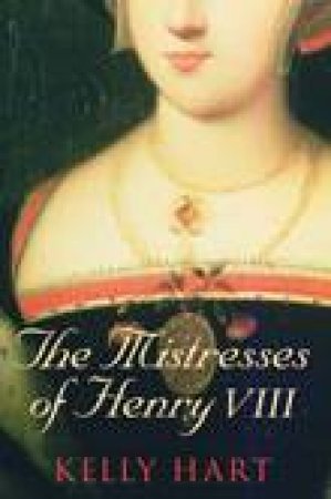 Mistresses of Henry VIII by Kelly Hart