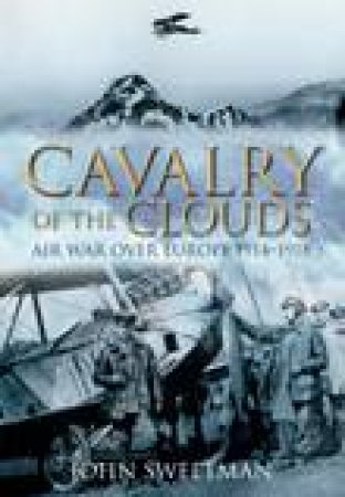 Cavalry of the Clouds: Air War Over Europe 1914-1918 by John Sweetman