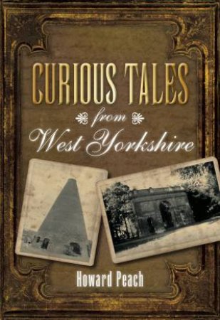 Curious Tales from West Yorkshire by HOWARD PEACH