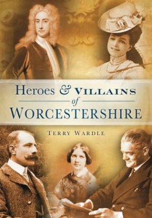 Heroes & Villains of Worcestershire by TERRY WARDLE