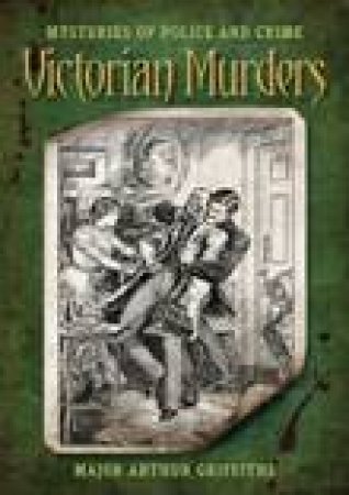 Mysteries of Police and Crime: Victorian Murders by Arthur Griffiths