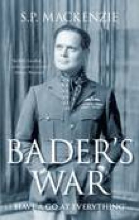 Bader's War: Have a Go at Everything by S P Mackenzie