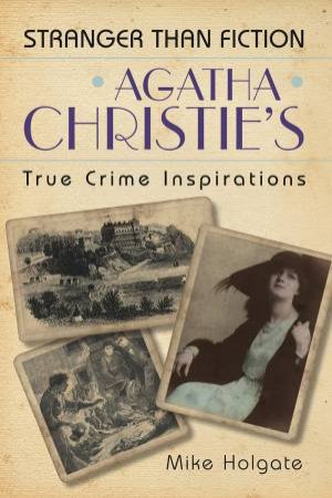 Agatha Christie's True Crime Inspirations by Mike Holgate